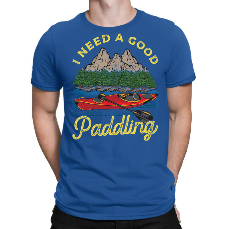 I Need A Good Paddling! Funny Kayak Gift T-Shirt by hackelsodrulg | Artistshot