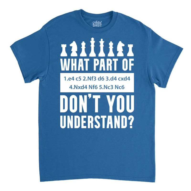 What Part Of Chess Don't You Understand Chess Sici Classic T-shirt by bweratkurakud | Artistshot