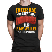 I'm A Cheer Dad! Only Thing I Flip Is My Wallet! T-shirt | Artistshot