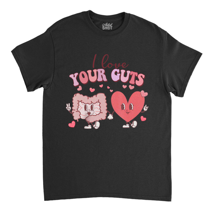 I Love Your Guts Valentines Day Gi Nurse Gastroent Classic T-shirt by hausch | Artistshot