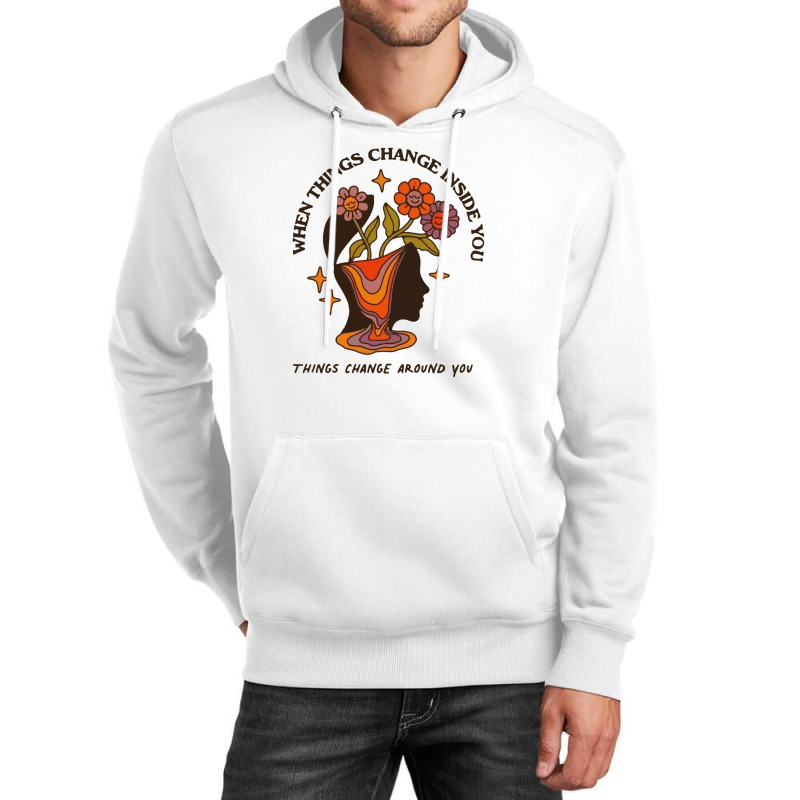 When Things Change Inside Of You, Things Change Ar Unisex Hoodie | Artistshot