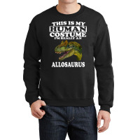 This Is My Human Costume I'm Really An Allosaurus Crewneck Sweatshirt | Artistshot