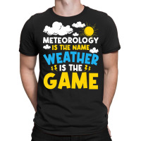 Meteorology Is The Name Weather   Meteorologist Fo T-shirt | Artistshot