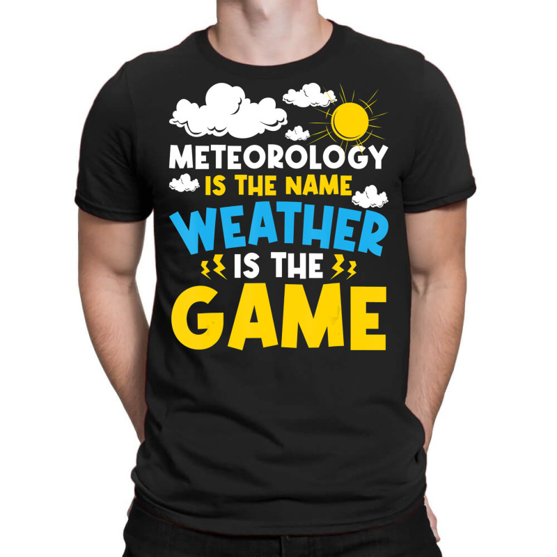 Meteorology Is The Name Weather   Meteorologist Fo T-shirt | Artistshot