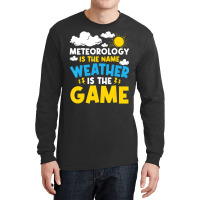 Meteorology Is The Name Weather   Meteorologist Fo Long Sleeve Shirts | Artistshot