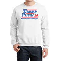 Trump Putin 2016   Make Tyranny Great Again! Crewneck Sweatshirt | Artistshot