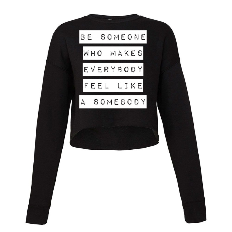 Be Someone Who Makes Everybody Feel Like A Somebody | White Cropped Sweater | Artistshot