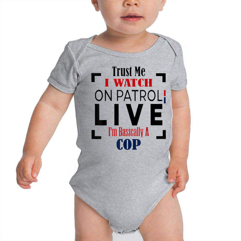 Trust Me I Watch On Patrol Live I’m Basically A Baby Bodysuit by togniuck | Artistshot