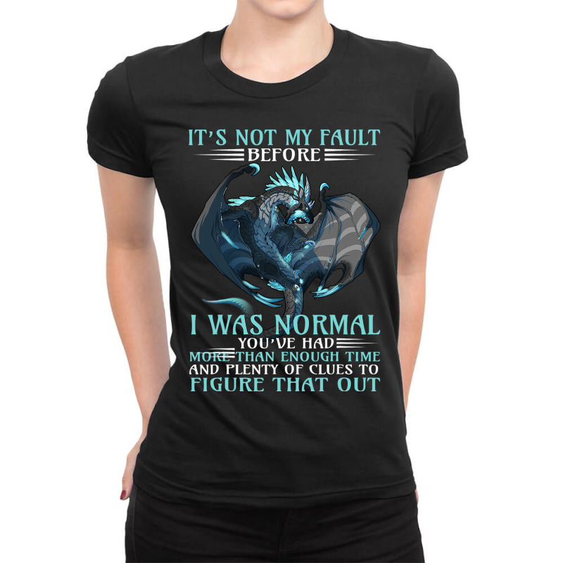 Dragon Its Not My Fault You Thought I Was Normal 3 Ladies Fitted T-Shirt by whoretacarpal | Artistshot