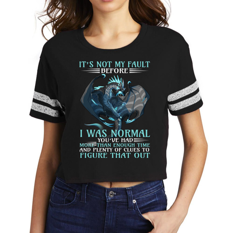 Dragon Its Not My Fault You Thought I Was Normal 3 Scorecard Crop Tee by whoretacarpal | Artistshot