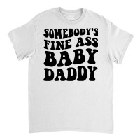 Somebody's Fine Ass Baby Daddy Pullover Hoodie Classic T-shirt | Artistshot