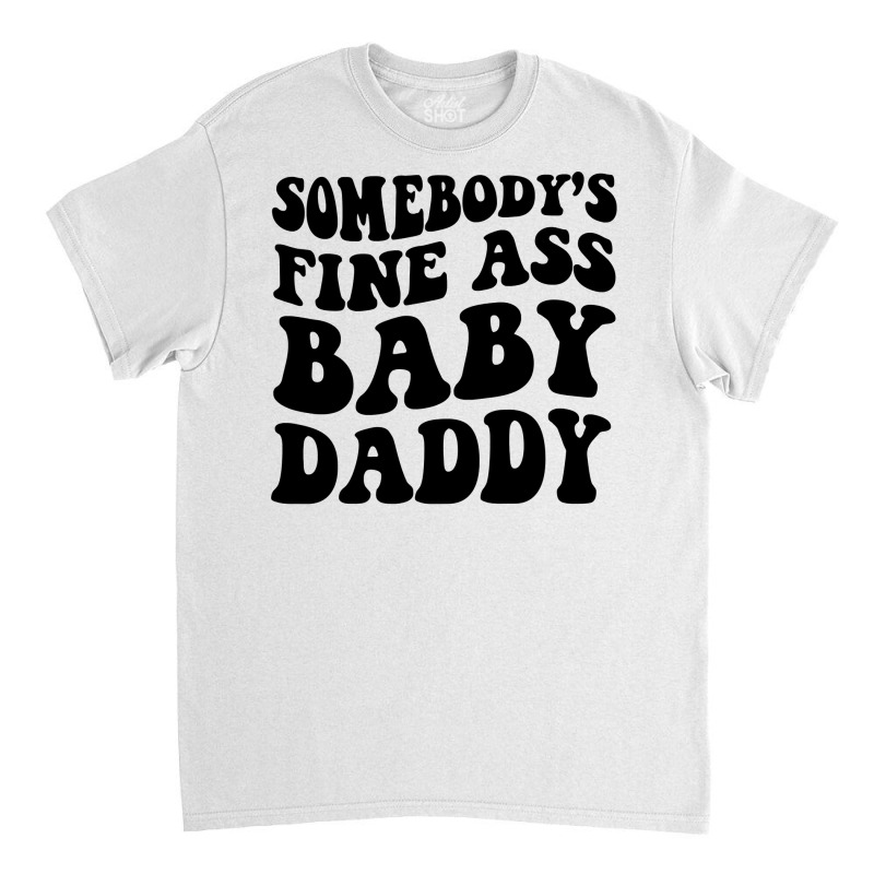 Somebody's Fine Ass Baby Daddy Pullover Hoodie Classic T-shirt | Artistshot