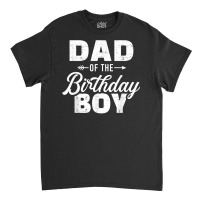 Dad Of The Birthday Boy Matching Family Party T Sh Classic T-shirt | Artistshot