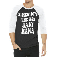 Somebody's Fine Ass Baby Mama Funny Mom Saying Cut 3/4 Sleeve Shirt | Artistshot