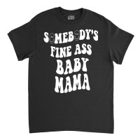 Somebody's Fine Ass Baby Mama Funny Mom Saying Cut Classic T-shirt | Artistshot