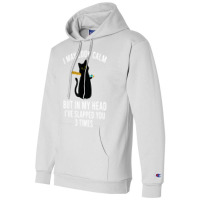 In My Head I've Slapped You 3 Times Funny Black Ca Champion Hoodie | Artistshot