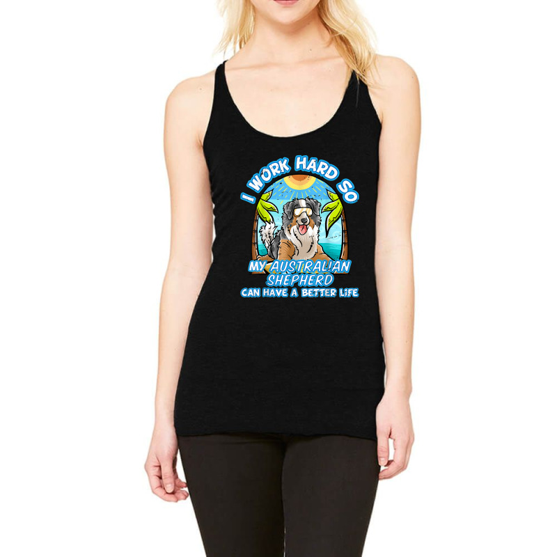 I Work Hard So My Australian Shepherd Can Have A B Racerback Tank by whoretacarpal | Artistshot