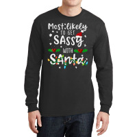 Most Likely To Get Sassy Santa Family Matching Chr Long Sleeve Shirts | Artistshot