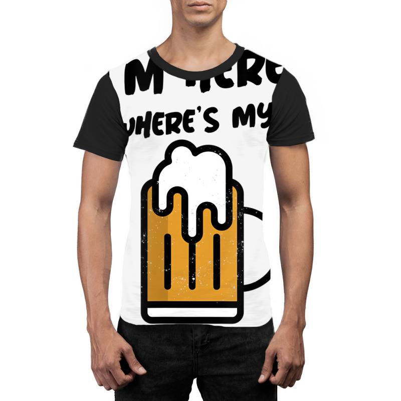 I'm Here Where's My Beer T Shirt Graphic T-shirt | Artistshot