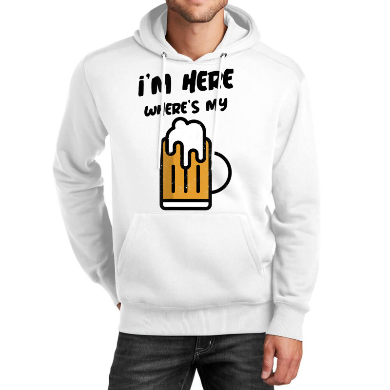 I'm Here Where's My Beer T Shirt Unisex Hoodie | Artistshot