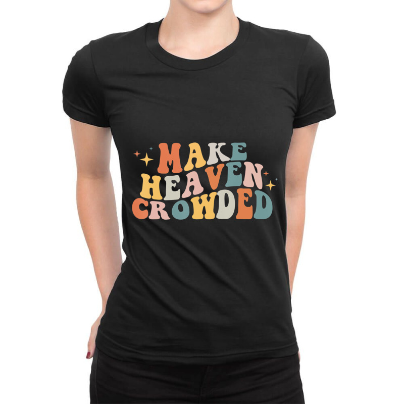 Make Heaven Crowded Christian Religion Beliver T S Ladies Fitted T-Shirt by essicky | Artistshot