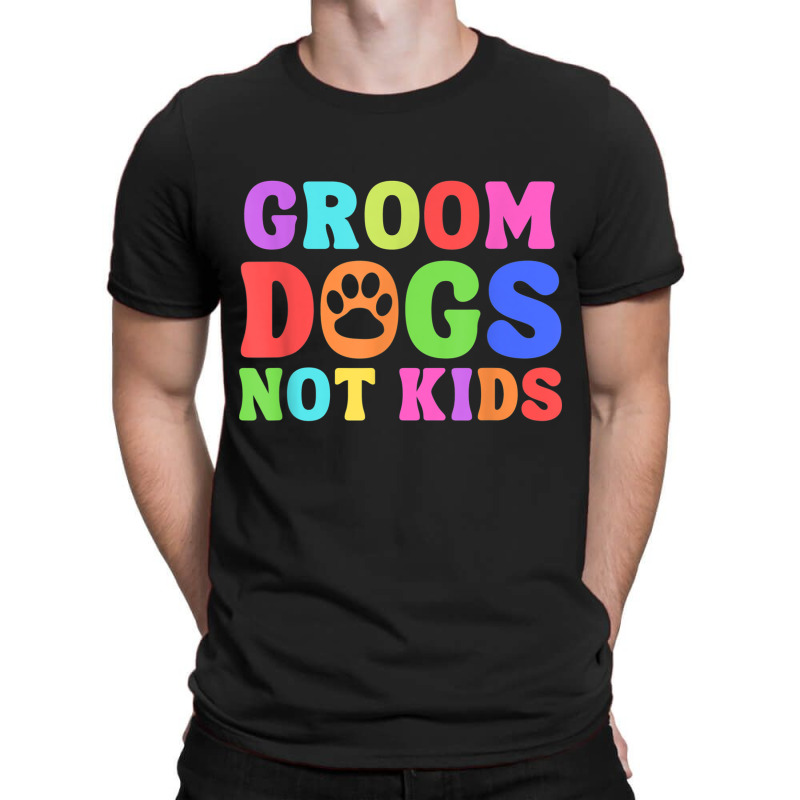 Groom Dogs Not Kids Funny Dogs Cute Meme T-shirt | Artistshot