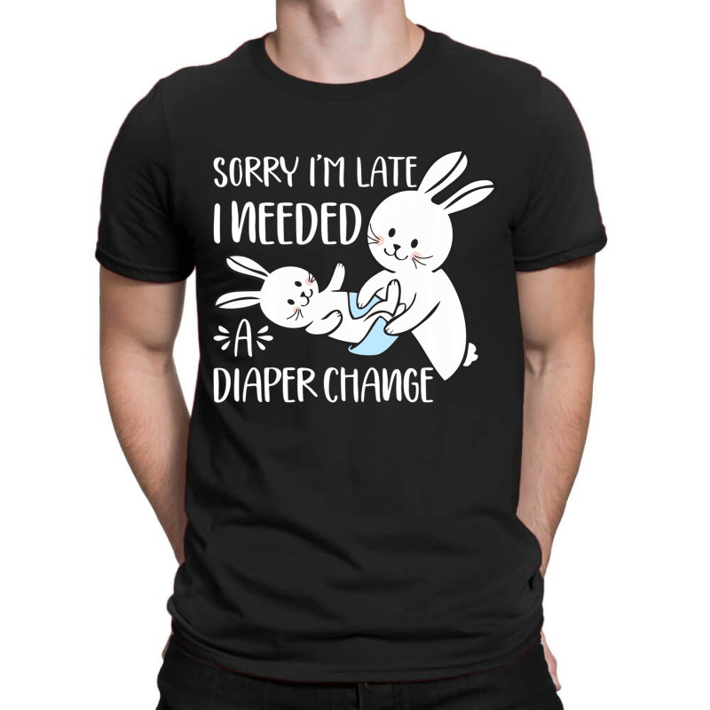 Sorry I'm Late I Needed A Diaper Change Funny Rabb T-shirt | Artistshot