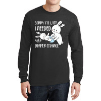 Sorry I'm Late I Needed A Diaper Change Funny Rabb Long Sleeve Shirts | Artistshot