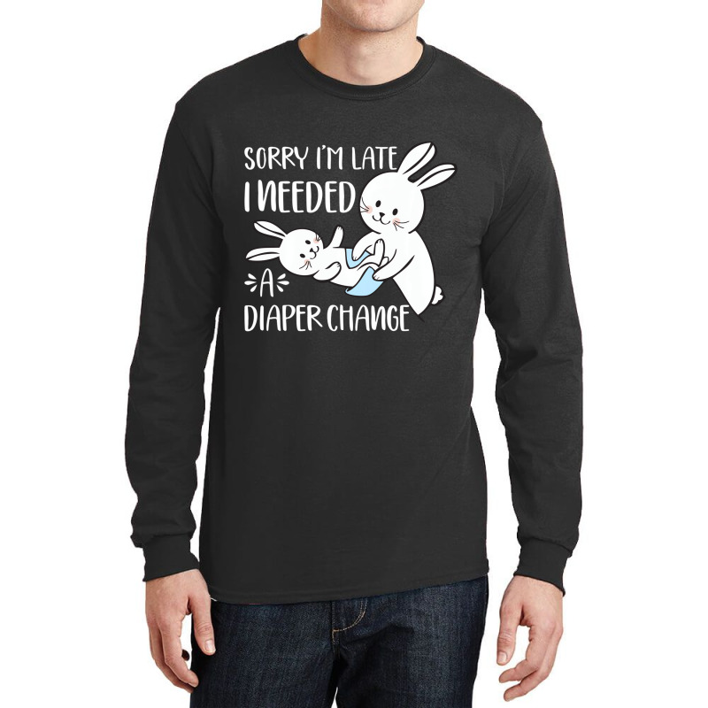 Sorry I'm Late I Needed A Diaper Change Funny Rabb Long Sleeve Shirts | Artistshot