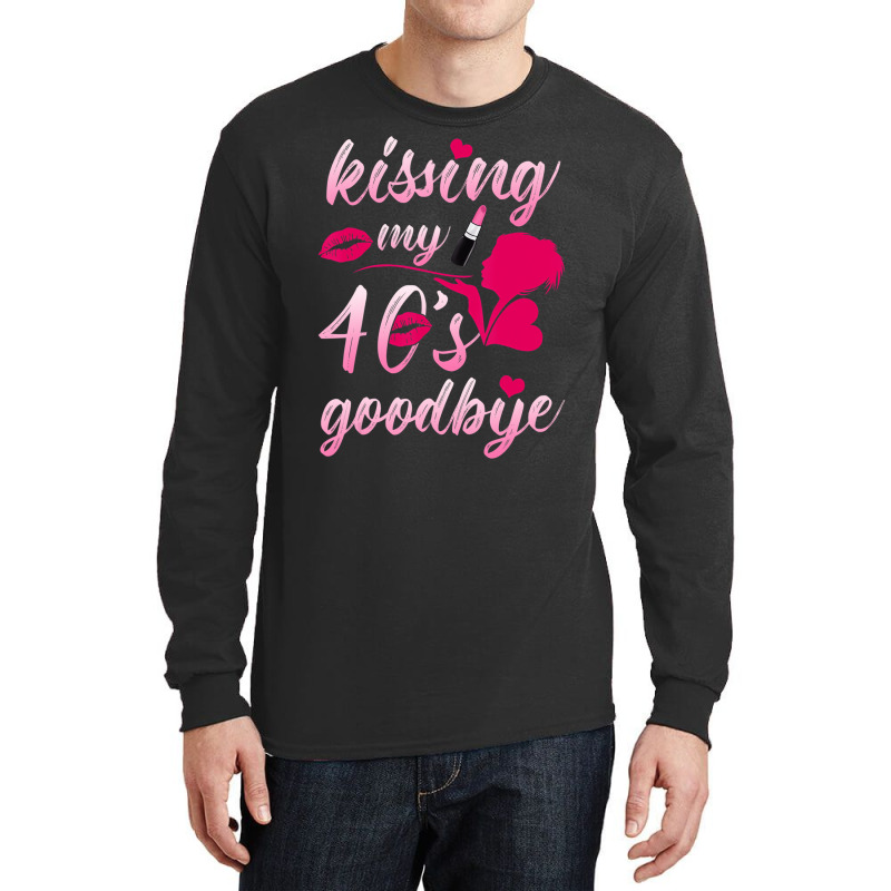 Kissing My 40â€™s Goodbye T Shirt Long Sleeve Shirts | Artistshot