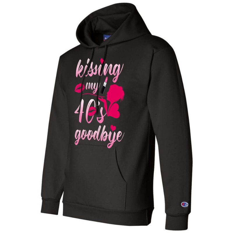 Kissing My 40â€™s Goodbye T Shirt Champion Hoodie | Artistshot