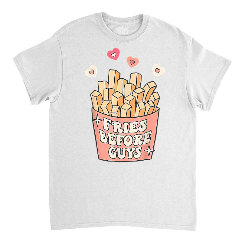 Fries Before Guys Teenage Girls Dating Valentine D Classic T-shirt by bonne | Artistshot