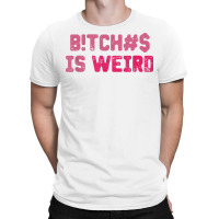 Bi.tches Is Weird Funny Tee For Men Women T Shirt T-shirt | Artistshot