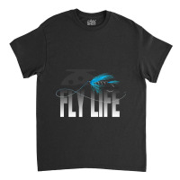 Fly Fishing Fly Life Fly Fisherman Classic T-shirt | Artistshot