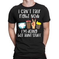 Funny I Can't Talk Right Now I'm Doing Hot Aunt St T-shirt | Artistshot