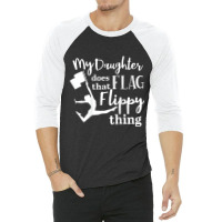 My Daughter Does That Flag Flippy Thing Proud Dad 3/4 Sleeve Shirt | Artistshot