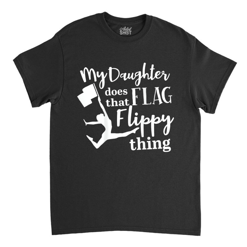 My Daughter Does That Flag Flippy Thing Proud Dad Classic T-shirt | Artistshot