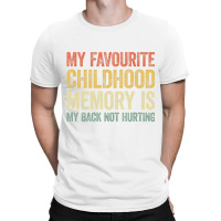 My Favorite Childhood Memory Is My Back Not Hurtin T-shirt | Artistshot