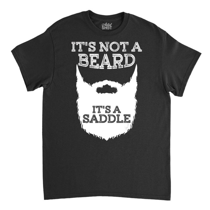 Funny It's Not A Beard It's A Saddle Gift Beard Lo Classic T-shirt | Artistshot