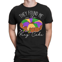 They Found Me In The King Cake Nola Fun Mardi Gras T-shirt | Artistshot