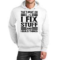 That's What I Do   I Fix Stuff And I Build Things Unisex Hoodie | Artistshot