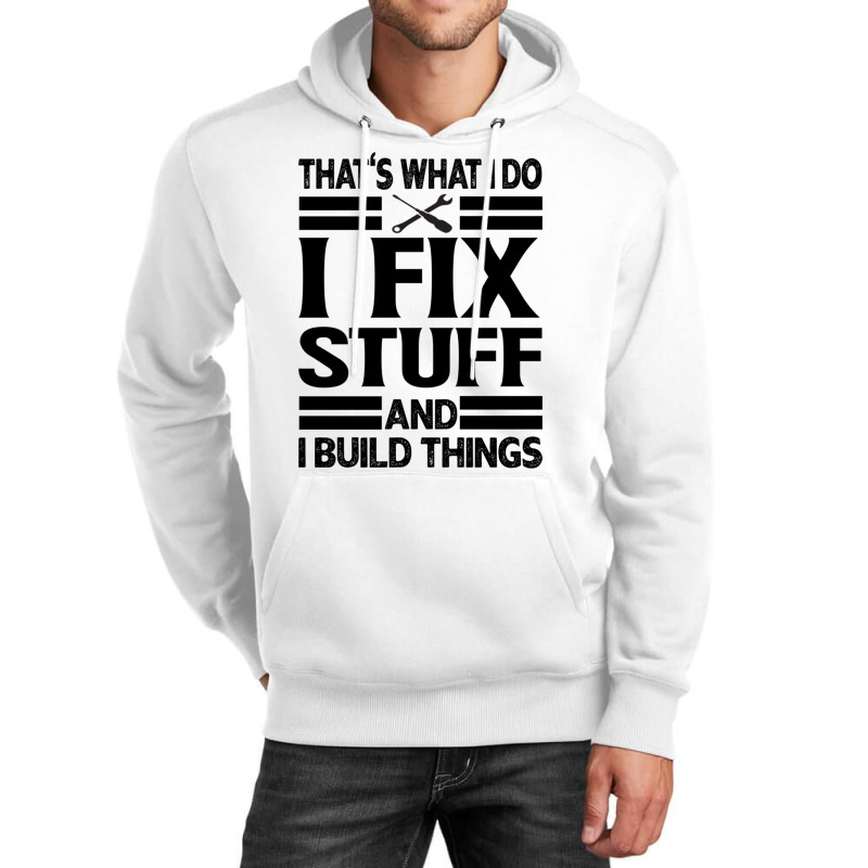 That's What I Do   I Fix Stuff And I Build Things Unisex Hoodie | Artistshot