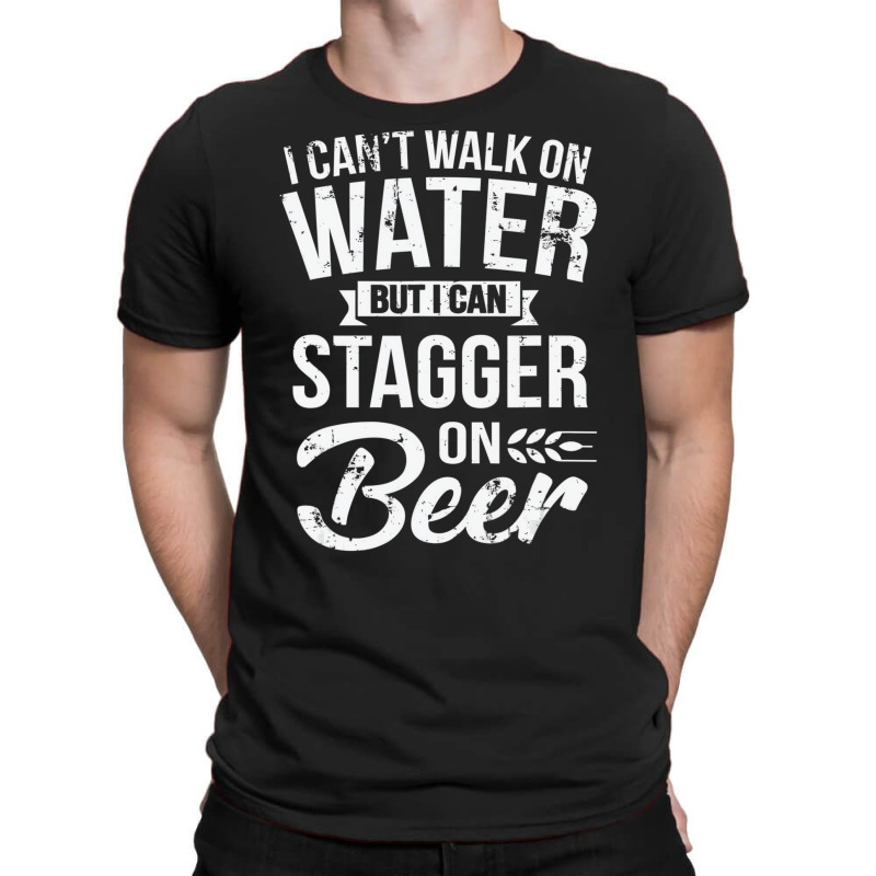 I Can't Walk On Water But I Can Stagger On Beer Pu T-shirt | Artistshot