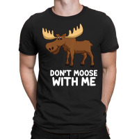 Funny Elk Moose Pun Don't Moose With Me Cute Moose T-shirt | Artistshot