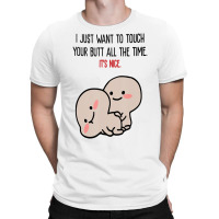 I Just Want To Touch Your Butt All The Time, It's T-shirt | Artistshot