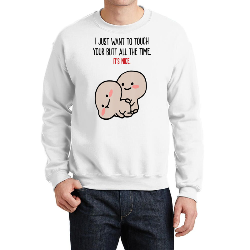 I Just Want To Touch Your Butt All The Time, It's Crewneck Sweatshirt | Artistshot