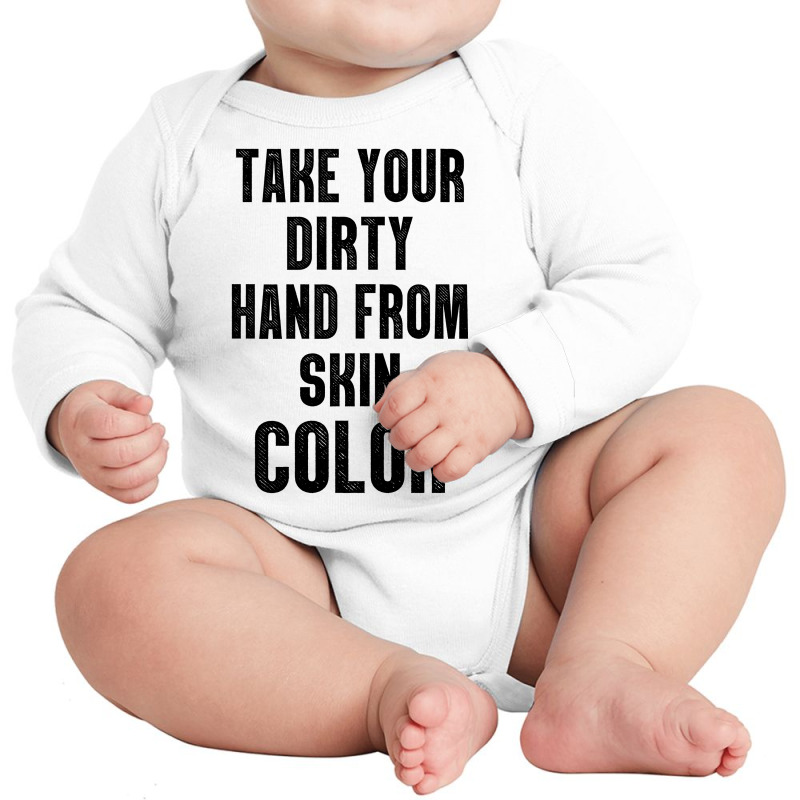 Take Your Dirty Hand From Skin Color Long Sleeve Baby Bodysuit | Artistshot