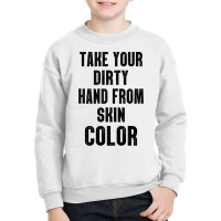 Take Your Dirty Hand From Skin Color Youth Sweatshirt | Artistshot