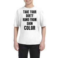 Take Your Dirty Hand From Skin Color Youth Tee | Artistshot