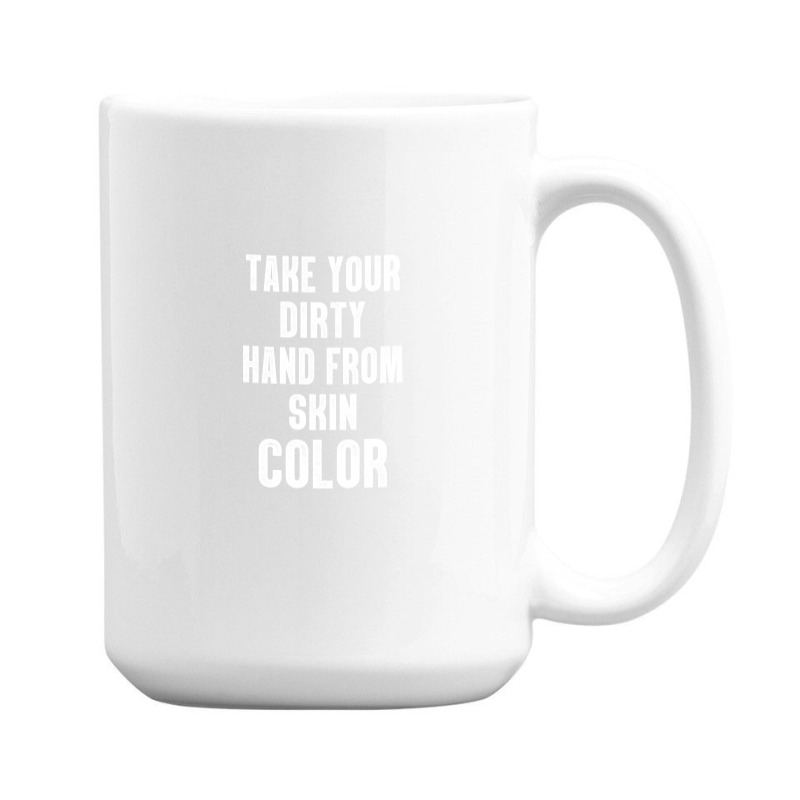 Take Your Dirty Hand From Skin Color 15 Oz Coffee Mug | Artistshot